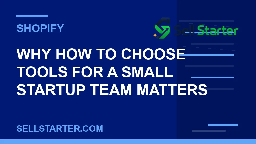 how to choose tools for a small startup team - Why how to choose tools for a small startup team matters | Sell Starter