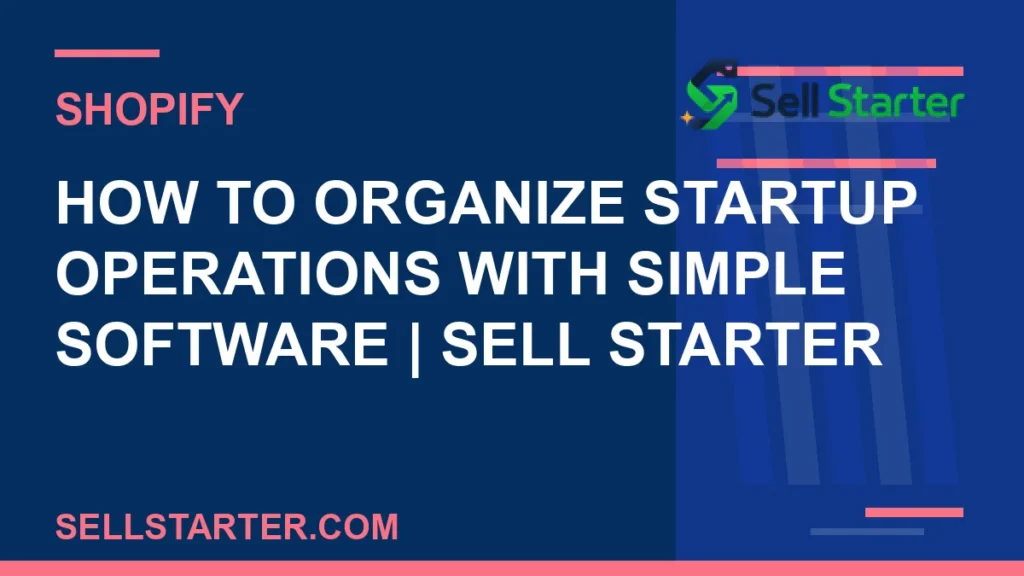 how to organize startup operations with simple software - How to Organize Startup Operations With Simple Software | Sell Starter | Sell Starter
