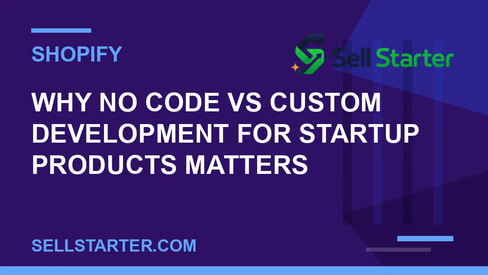 no code vs custom development for startup products - Why no code vs custom development for startup products matters | Sell Starter