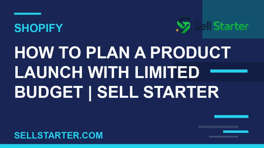 how to plan a product launch with limited budget - How to Plan a Product Launch With Limited Budget | Sell Starter | Sell Starter