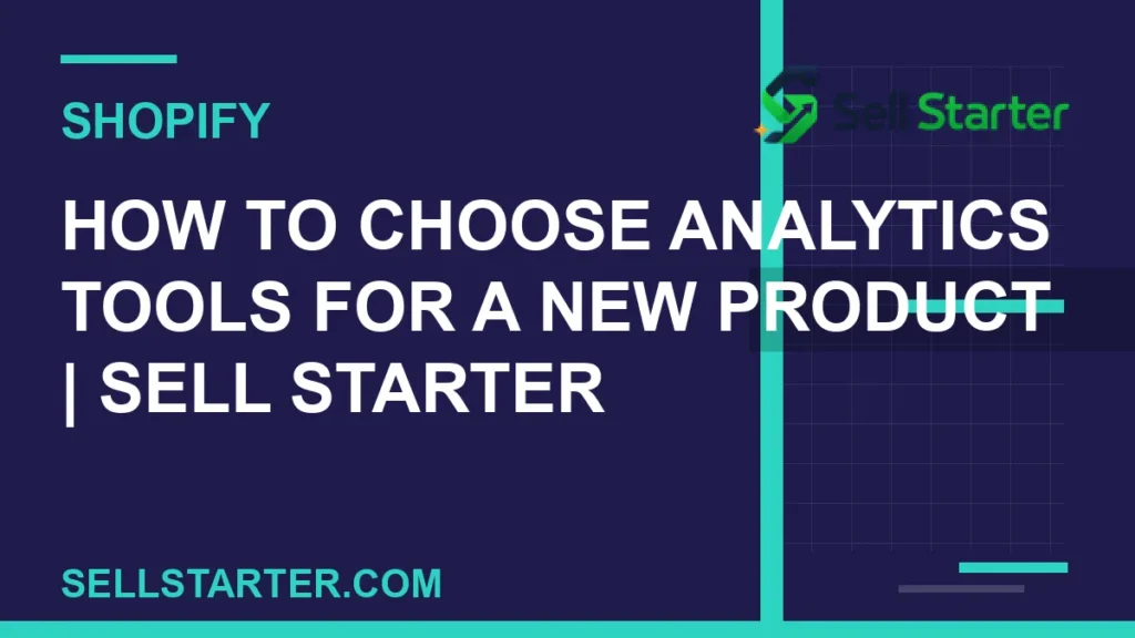how to choose analytics tools for a new product - How to Choose Analytics Tools for a New Product | Sell Starter | Sell Starter