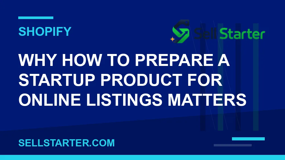how to prepare a startup product for online listings - Why how to prepare a startup product for online listings matters | Sell Starter