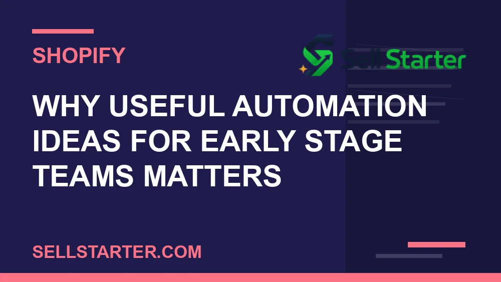 useful automation ideas for early stage teams - Why useful automation ideas for early stage teams matters | Sell Starter