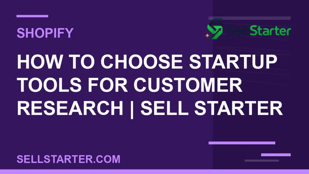 how to choose startup tools for customer research - How to Choose Startup Tools for Customer Research | Sell Starter | Sell Starter