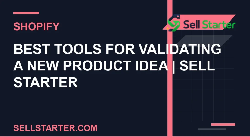 best tools for validating a new product idea - Best Tools for Validating a New Product Idea | Sell Starter | Sell Starter