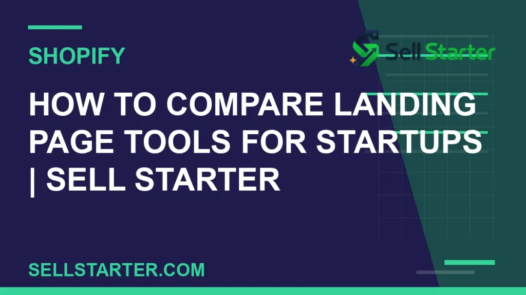 how to compare landing page tools for startups - How to Compare Landing Page Tools for Startups | Sell Starter | Sell Starter