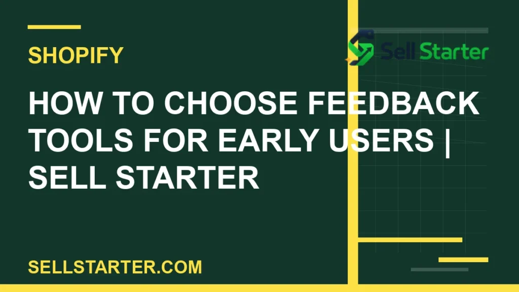 how to choose feedback tools for early users - How to Choose Feedback Tools for Early Users | Sell Starter | Sell Starter