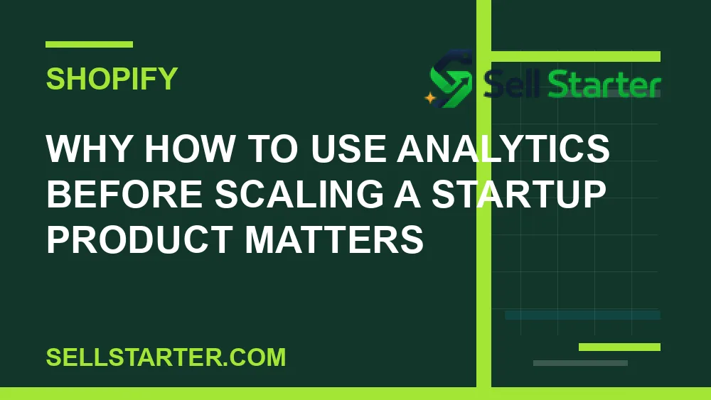 how to use analytics before scaling a startup product - Why how to use analytics before scaling a startup product matters | Sell Starter