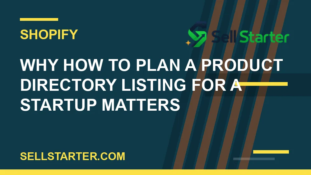 how to plan a product directory listing for a startup - Why how to plan a product directory listing for a startup matters | Sell Starter