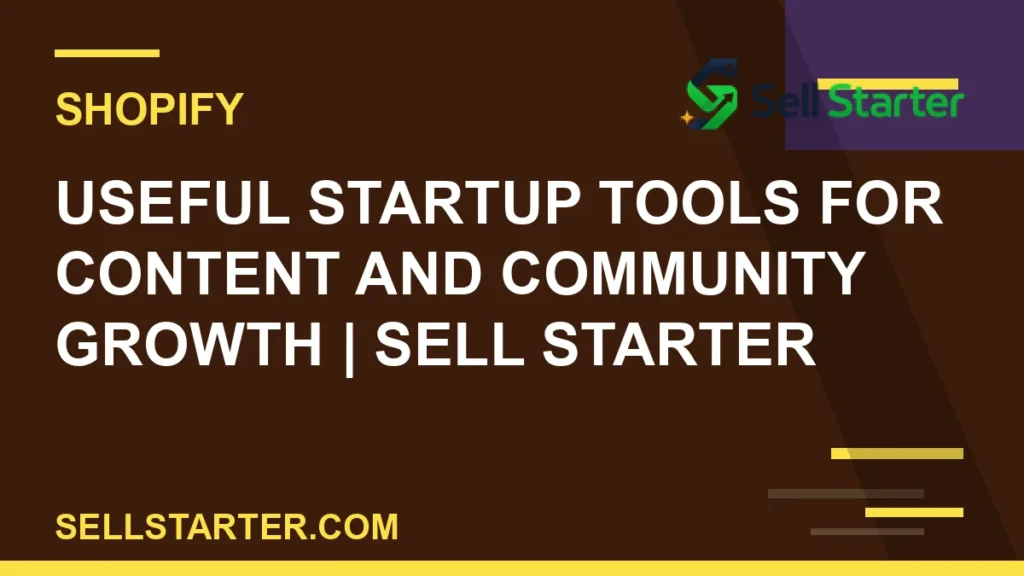 useful startup tools for content and community growth - Useful Startup Tools for Content and Community Growth | Sell Starter | Sell Starter