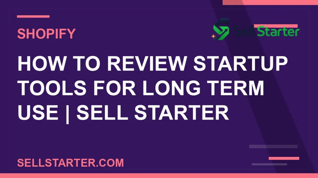 how to review startup tools for long term use - How to Review Startup Tools for Long Term Use | Sell Starter | Sell Starter