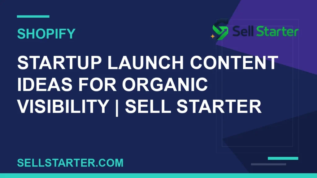 startup launch content ideas for organic visibility - Startup Launch Content Ideas for Organic Visibility | Sell Starter | Sell Starter