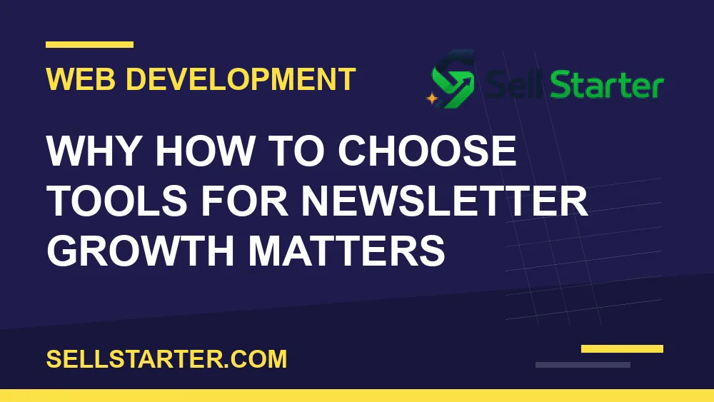 how to choose tools for newsletter growth - Why how to choose tools for newsletter growth matters | Sell Starter