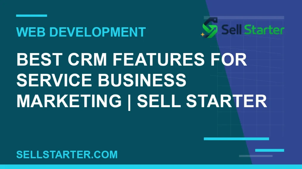 best crm features for service business marketing - Best CRM Features for Service Business Marketing | Sell Starter | Sell Starter