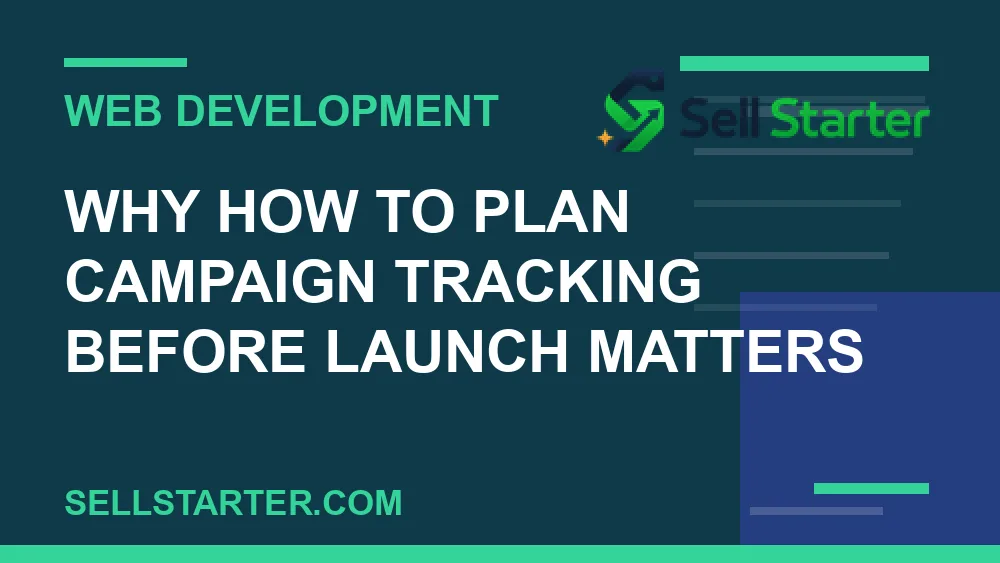 how to plan campaign tracking before launch - Why how to plan campaign tracking before launch matters | Sell Starter
