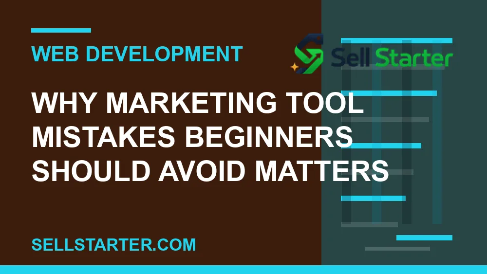 marketing tool mistakes beginners should avoid - Why marketing tool mistakes beginners should avoid matters | Sell Starter