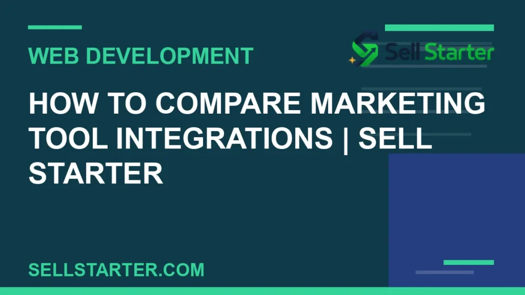 how to compare marketing tool integrations - How to Compare Marketing Tool Integrations | Sell Starter | Sell Starter