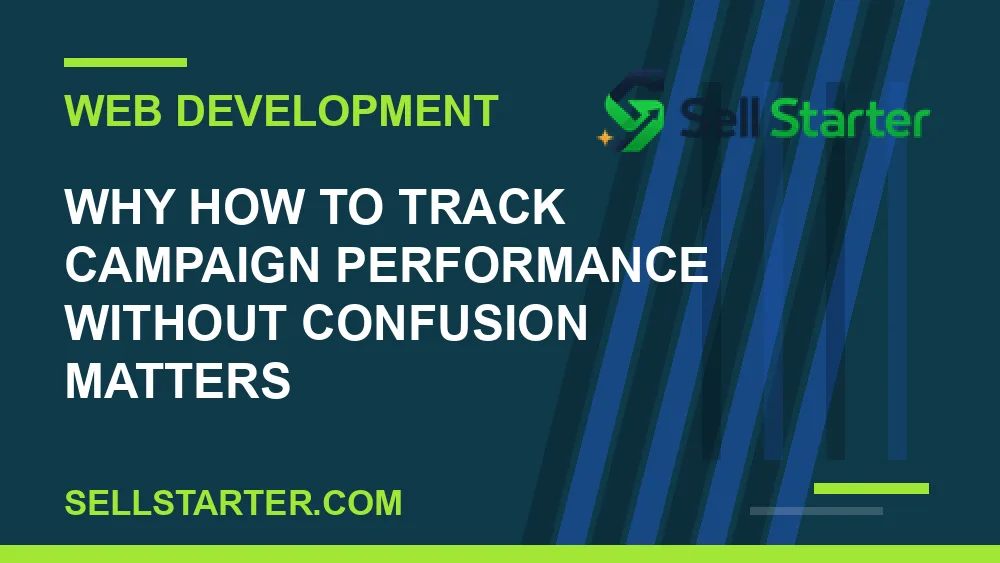 how to track campaign performance without confusion - Why how to track campaign performance without confusion matters | Sell Starter
