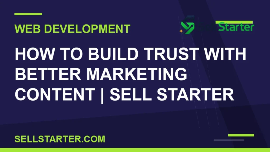 how to build trust with better marketing content - How to Build Trust With Better Marketing Content | Sell Starter | Sell Starter
