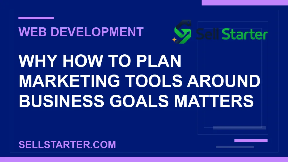 how to plan marketing tools around business goals - Why how to plan marketing tools around business goals matters | Sell Starter