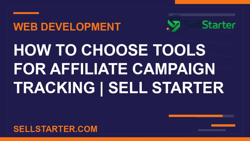 how to choose tools for affiliate campaign tracking - How to Choose Tools for Affiliate Campaign Tracking | Sell Starter | Sell Starter