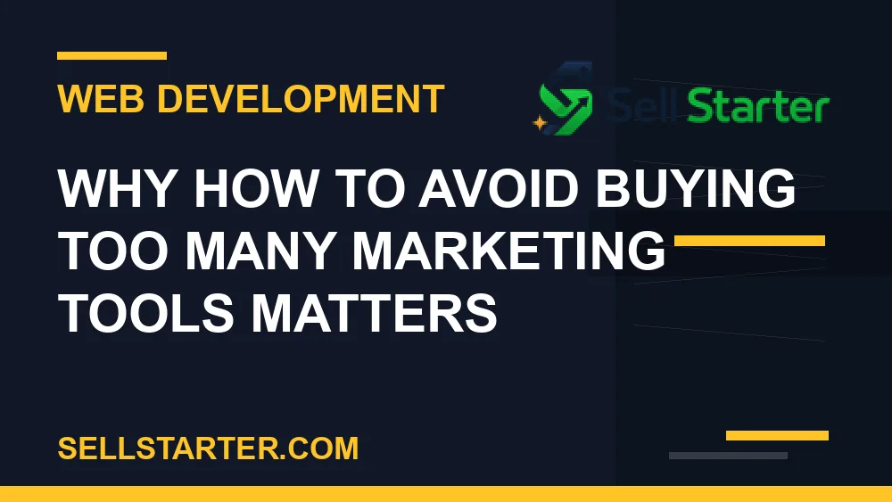 how to avoid buying too many marketing tools - Why how to avoid buying too many marketing tools matters | Sell Starter
