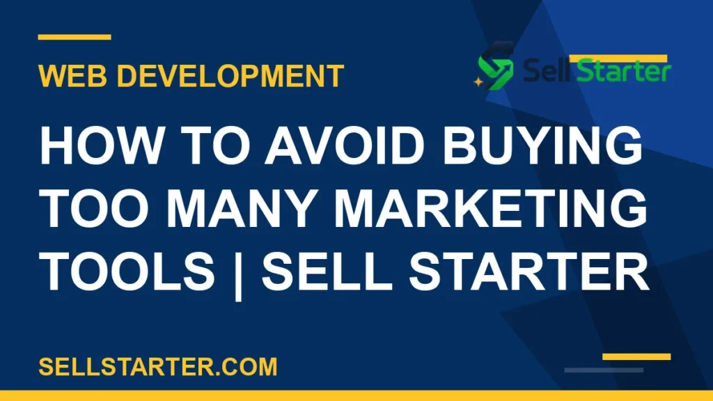 how to avoid buying too many marketing tools - How to Avoid Buying Too Many Marketing Tools | Sell Starter | Sell Starter