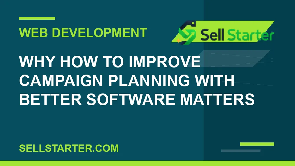 how to improve campaign planning with better software - Why how to improve campaign planning with better software matters | Sell Starter