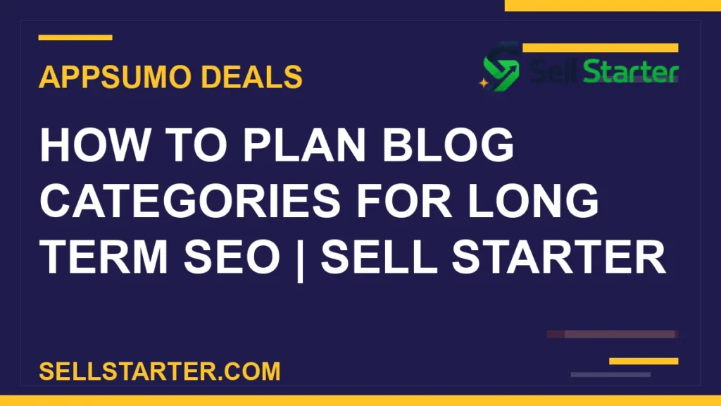 how to plan blog categories for long term seo - How to Plan Blog Categories for Long Term SEO | Sell Starter | Sell Starter