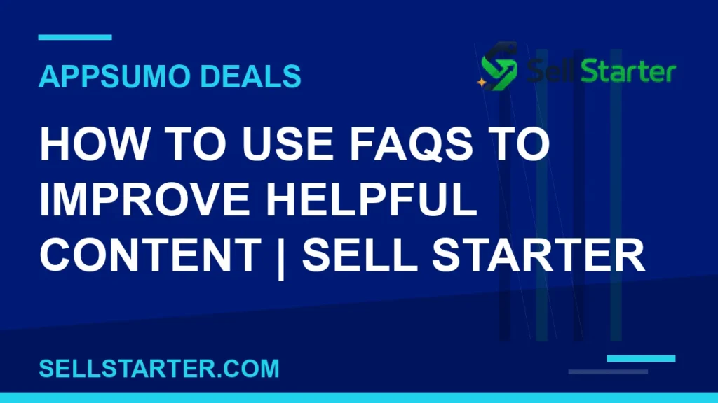 how to use faqs to improve helpful content - How to Use FAQs to Improve Helpful Content | Sell Starter | Sell Starter