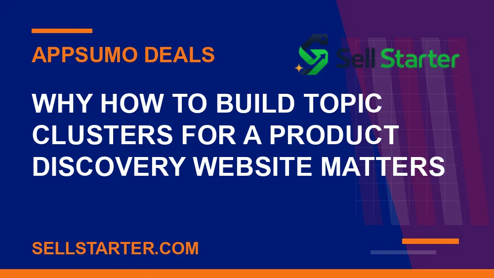 how to build topic clusters for a product discovery website - Why how to build topic clusters for a product discovery website matters | Sell Starter