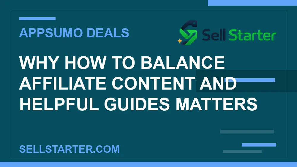 how to balance affiliate content and helpful guides - Why how to balance affiliate content and helpful guides matters | Sell Starter