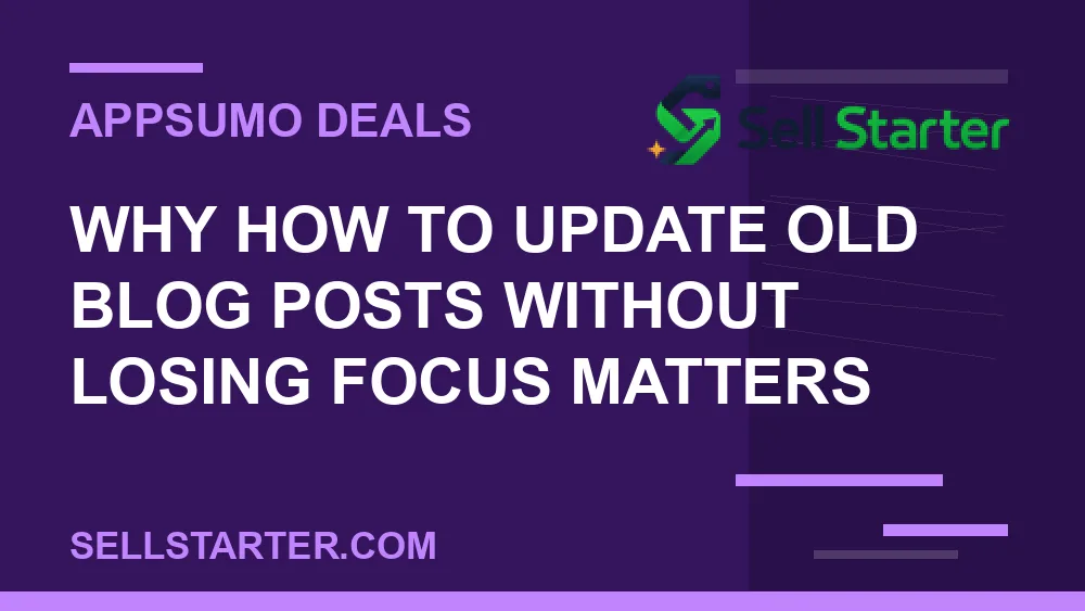 how to update old blog posts without losing focus - Why how to update old blog posts without losing focus matters | Sell Starter