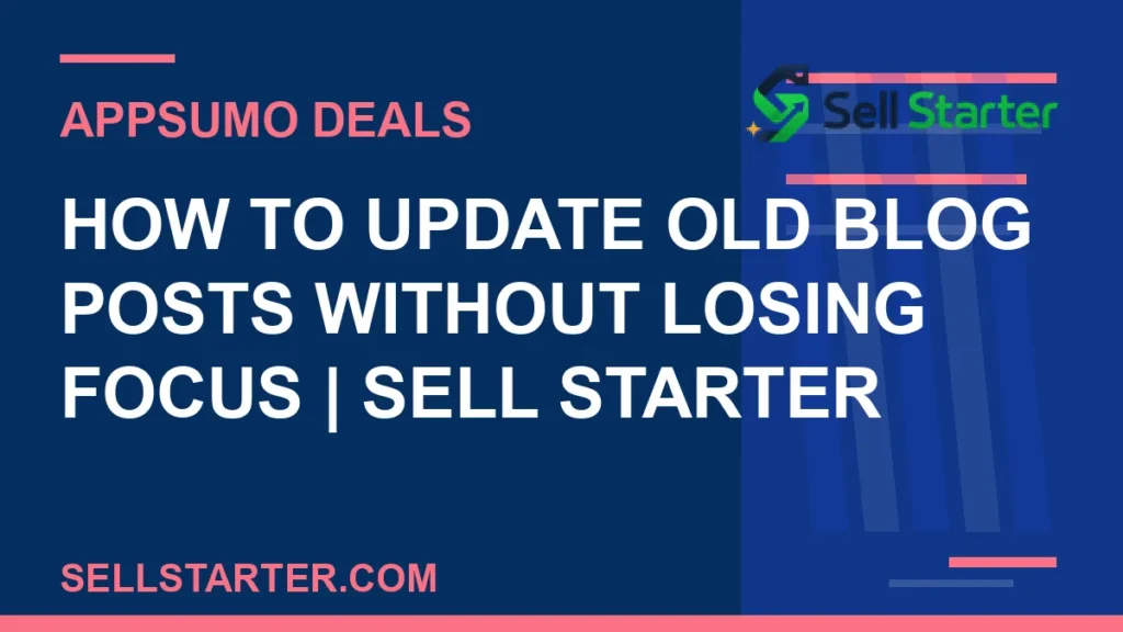 how to update old blog posts without losing focus - How to Update Old Blog Posts Without Losing Focus | Sell Starter | Sell Starter