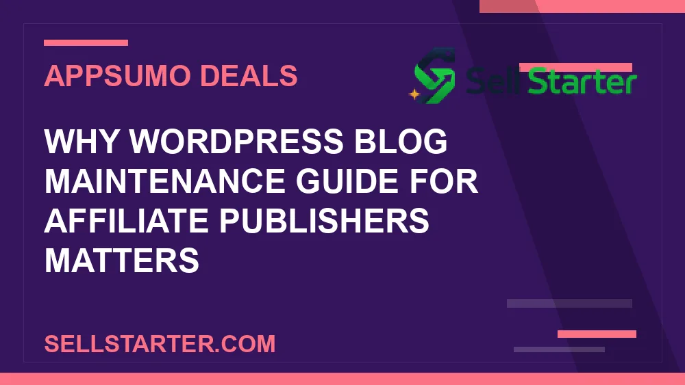 wordpress blog maintenance guide for affiliate publishers - Why wordpress blog maintenance guide for affiliate publishers matters | Sell Starter