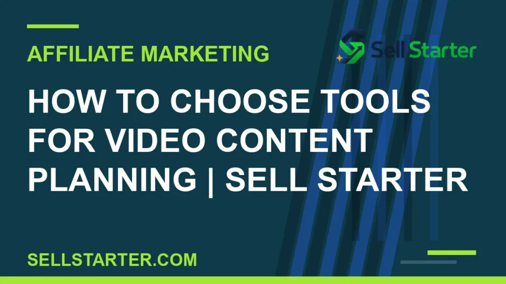 how to choose tools for video content planning - How to Choose Tools for Video Content Planning | Sell Starter | Sell Starter