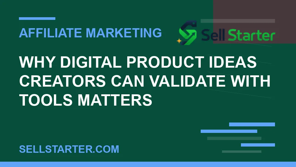 digital product ideas creators can validate with tools - Why digital product ideas creators can validate with tools matters | Sell Starter