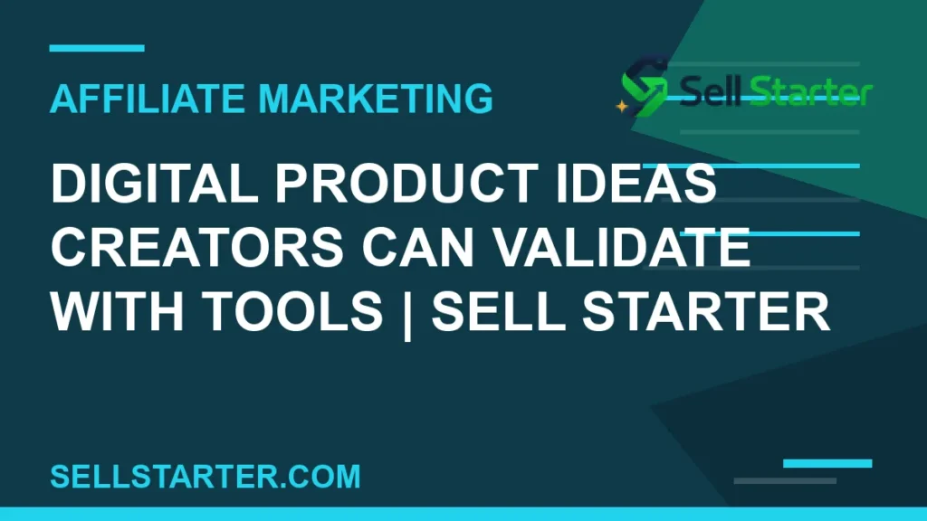 digital product ideas creators can validate with tools - Digital Product Ideas Creators Can Validate With Tools | Sell Starter | Sell Starter