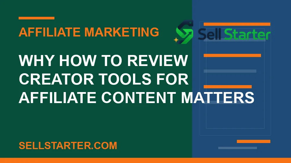 how to review creator tools for affiliate content - Why how to review creator tools for affiliate content matters | Sell Starter