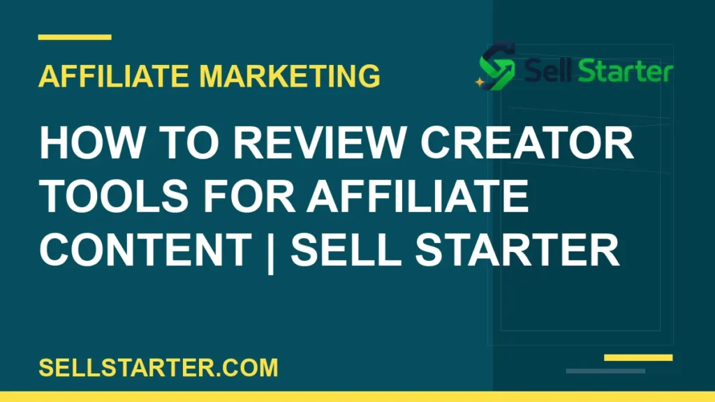 how to review creator tools for affiliate content - How to Review Creator Tools for Affiliate Content | Sell Starter | Sell Starter