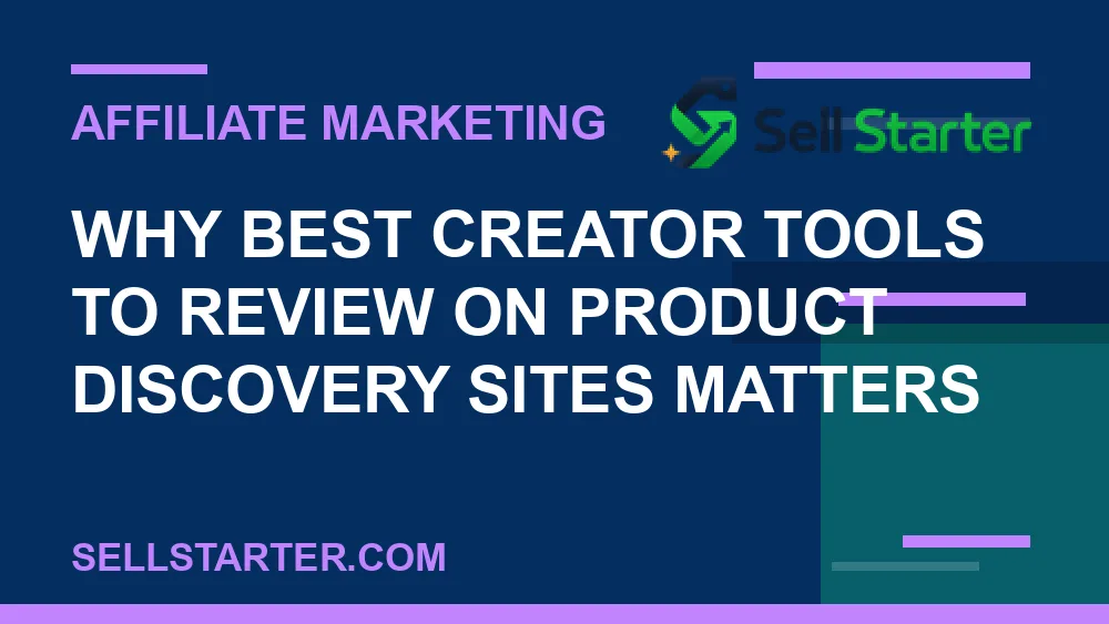 best creator tools to review on product discovery sites - Why best creator tools to review on product discovery sites matters | Sell Starter