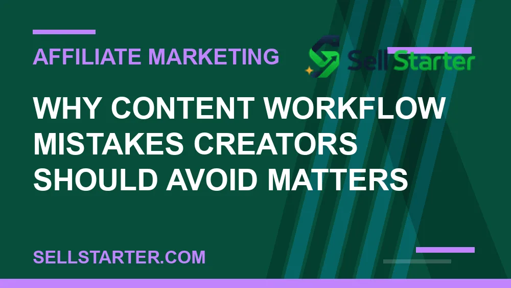 content workflow mistakes creators should avoid - Why content workflow mistakes creators should avoid matters | Sell Starter