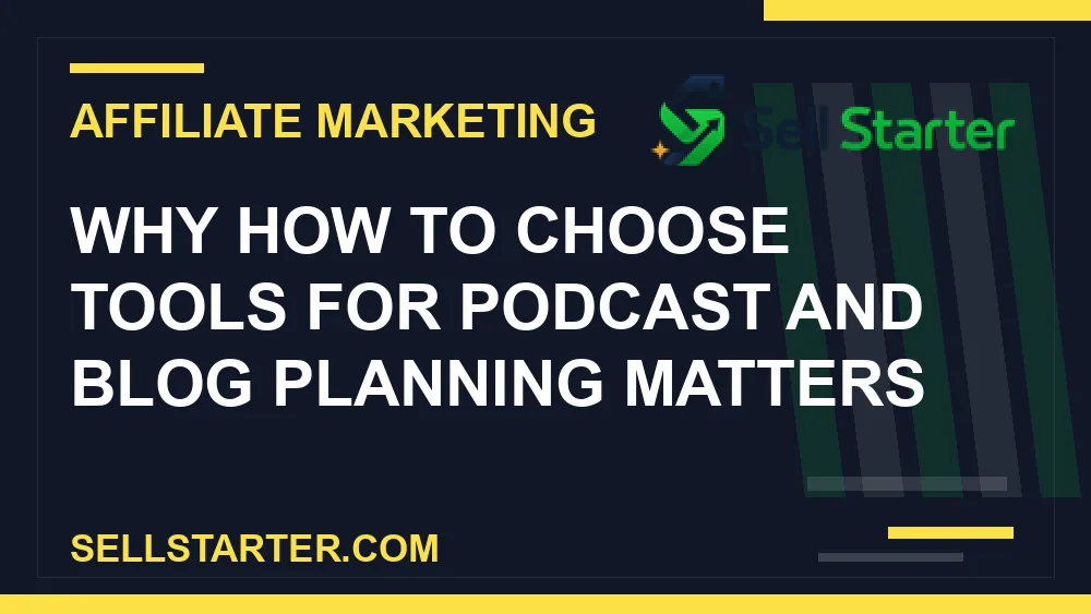 how to choose tools for podcast and blog planning - Why how to choose tools for podcast and blog planning matters | Sell Starter