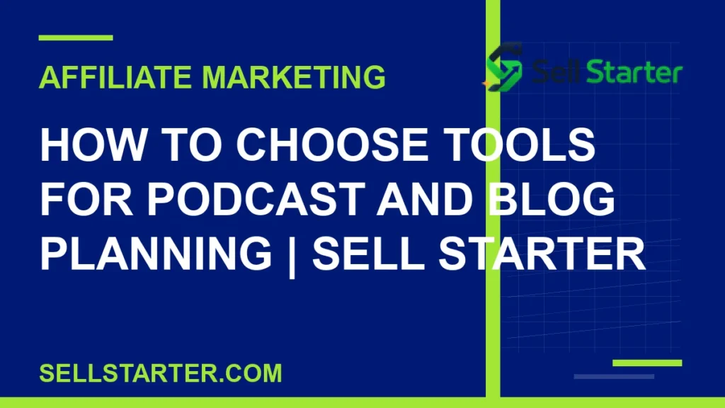 how to choose tools for podcast and blog planning - How to Choose Tools for Podcast and Blog Planning | Sell Starter | Sell Starter