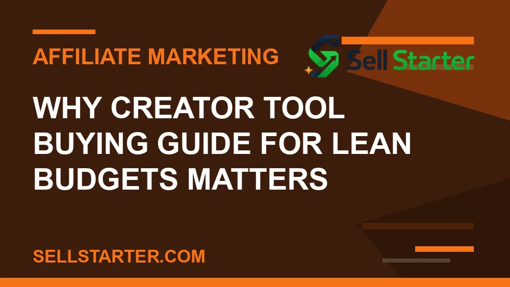 creator tool buying guide for lean budgets - Why creator tool buying guide for lean budgets matters | Sell Starter