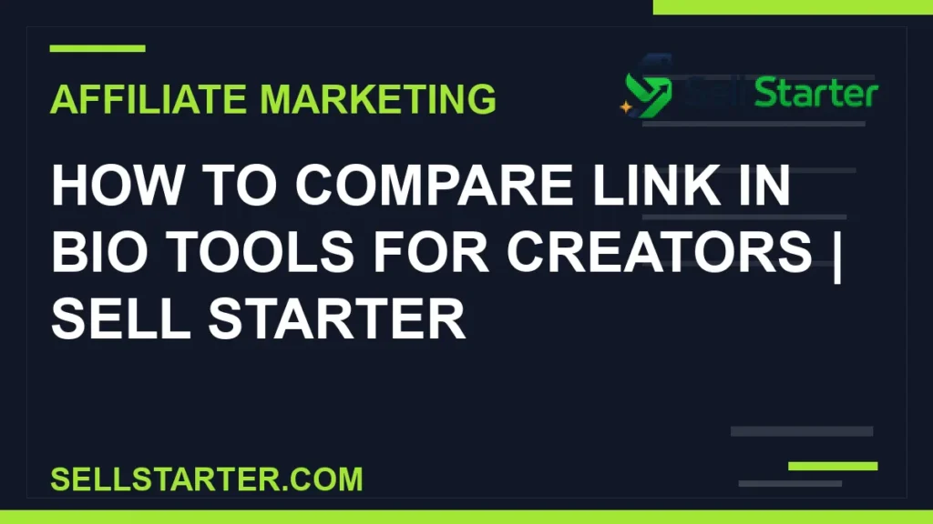 how to compare link in bio tools for creators - How to Compare Link in Bio Tools for Creators | Sell Starter | Sell Starter
