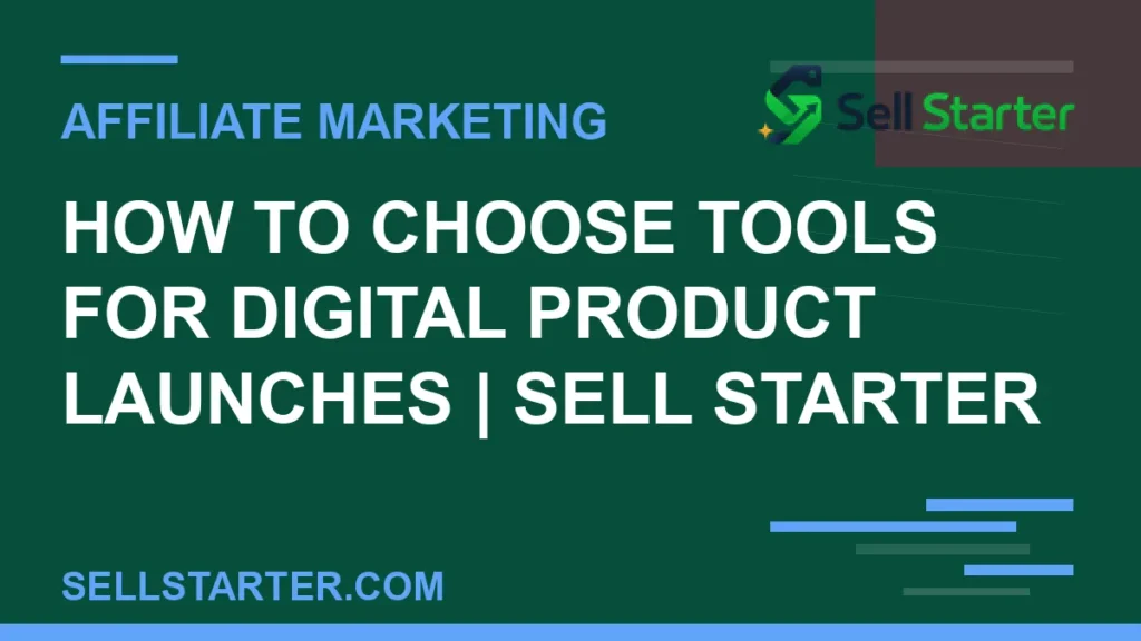 how to choose tools for digital product launches - How to Choose Tools for Digital Product Launches | Sell Starter | Sell Starter