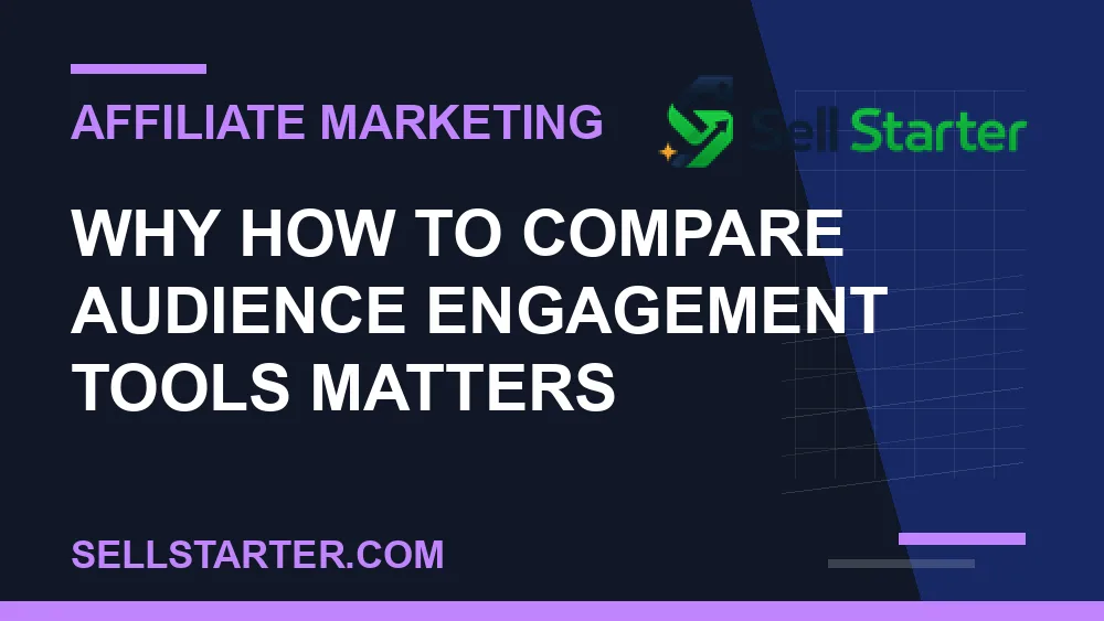 how to compare audience engagement tools - Why how to compare audience engagement tools matters | Sell Starter