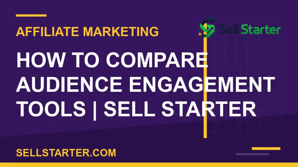 how to compare audience engagement tools - How to Compare Audience Engagement Tools | Sell Starter | Sell Starter