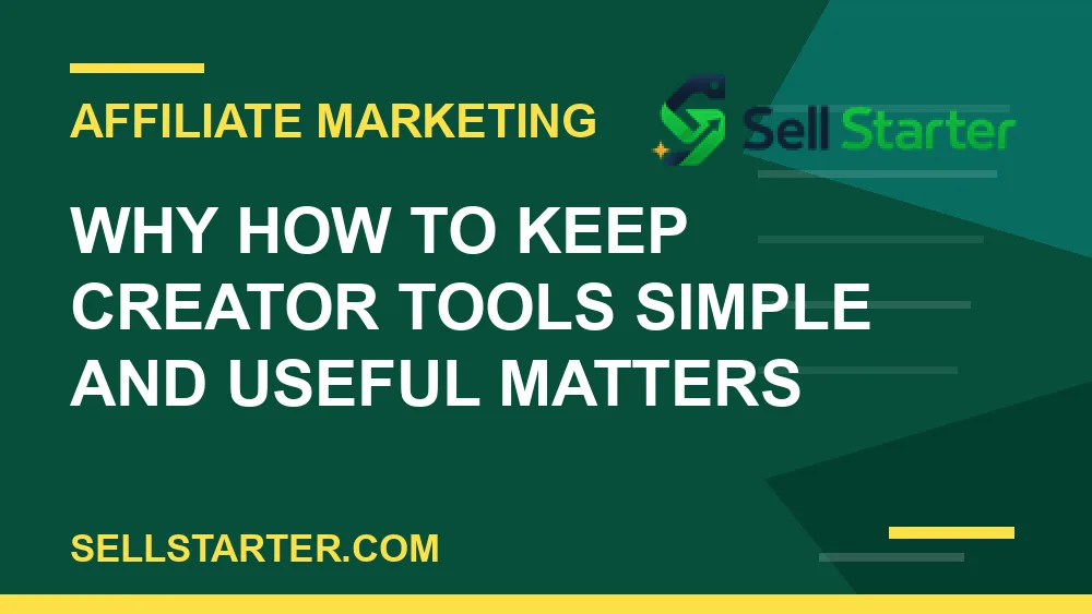 how to keep creator tools simple and useful - Why how to keep creator tools simple and useful matters | Sell Starter